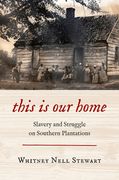 This Is Our Home: Slavery and Struggle on Southern Plantations (en Inglés)