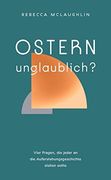 Ostern? Unglaublich? Vier Fragen, die Jeder an die Auferstehungsgeschichte Stellen Sollte (en Alemán)