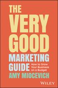 The Very Good Marketing Guide: How to Grow Your Business on a Budget