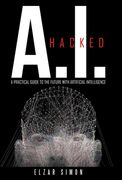A.I. Hacked: A Practical Guide to the Future with Artificial Intelligence (en Inglés)