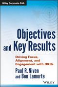 Objectives and key Results: Driving Focus, Alignment, and Engagement With Okrs (Wiley Corporate F&A) 
