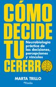Cómo decide tu cerebro. Neurobiología práctica de las decisiones, percepciones y vínculos