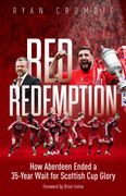 Red Redemption. How Aberdeen Ended a 35-Year Wait for Scottish Cup Glory