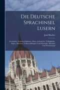 Die Deutsche Sprachinsel Lusern: Geschichte, Lebensverhältnisse, Sitten, Gebräuche, Volksglaube, Sagen, Märchen, Volkserzählungen Und Schwänke, Mundar (en Alemán)