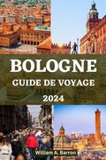 Guide de Voyage À Bologne: Découvrez le coeur de la capitale culinaire italienne, des trésors cachés et un riche patrimoine culturel (en Francés)