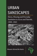 Urban Saniscapes. Slums, Housing and Everyday Sanitation in Accra and Nairobi, 1908–1963