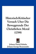 Historisch-Kritischer Versuch Uber Die Beweggrunde Der Christlichen Moral (1799) (en Alemán)