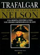 Trafalgar. El Arte de la Guerra Nelson. Una Reseña Histórica Para los Líderes Empresariales de hoy