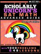 The Scholarly Unicorn's sat Math Advanced Guide With 1000 Problems and 48 Lessons: Teacher's Edition (en Inglés)