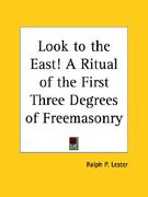look to the east! a ritual of the first three degrees of freemasonry (en Inglés)