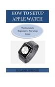 How To Setup Apple Watch: The Complete Beginner to Pro Setup Guide (en Inglés)
