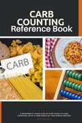 Carb Counting Reference Book: A Beginner's 2-Week Step-by-Step Guide to Carb Counting, With a Carb Food List and Sample Recipes (en Inglés)