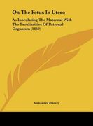 on the fetus in utero: as inoculating the maternal with the peculiarities of paternal organism (1859) (en Inglés)