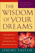 The Wisdom of Your Dreams: Using Dreams to tap Into Your Unconscious and Transform Your Life 