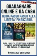 Guadagnare Online E Da Casa - Guida Passo Passo Alla Liberta' Finanziaria: Guida Completa Per Ottenere Un Reddito Passivo Ed Investire in Borsa (Azion (en Italiano)