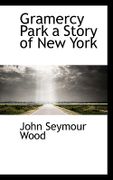 Gramercy Park a Story of New York - Wood, John Seymour - BiblioLife