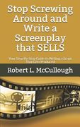 Stop Screwing Around and Write a Screenplay that SELLS: Your Step-By-Step Guide to Writing a Script That Gets Produced (en Inglés)
