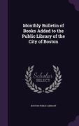 Monthly Bulletin of Books Added to the Public Library of the City of Boston (en Inglés)