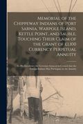 Memorial of the Chippeway Indians of Port Sarnia, Warpole Island, Kettle Point, and Sauble, Touching Their Claim of the Grant of £1,100 Currency Perpe (en Inglés)
