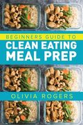 Meal Prep: Beginners Guide to Clean Eating Meal Prep - Includes Recipes to Give You Over 50 Days of Prepared Meals! 