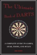 the ultimate book of darts: a complete guide to games, gear, terms, and rules (en Inglés)