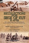 Recollections of the Siege of kut & After: Two Accounts by Indian Army Officers During the First World war in Mesopotamia-Besieged in kut and After by. H. Barber & a kut Prisoner by h. C. Wa Bishop 