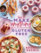 How to Make Anything Gluten-Free: Over 100 Recipes for Everything From Home Comforts to Fakeaways, Cakes to Dessert, Brunch to Bread! (en Inglés)