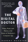 The Digital Doctor: Hope, Hype, and Harm at the Dawn of Medicine’s Computer Age (Business Books)