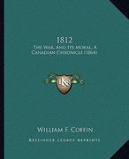 1812: the war, and its moral, a canadian chronicle (1864) (en Inglés)