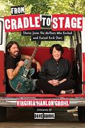 From Cradle to Stage: Stories From the Mothers who Rocked and Raised Rock Stars (en Inglés)