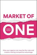 Market of One: How Your Agency can Rewrite the Rules and Create a Lasting Competitive Advantage (en Inglés)