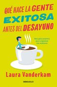 Qué Hace la Gente Exitosa Antes del Desayuno: Una Guía Práctica Para Organizar tus Mañanas