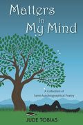 Matters in My Mind: A Collection of Semi-Autobiographical Poetry