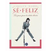 Sé Feliz: Tres Pasos Para la Dicha Diaria (Autoayuda) (in Spanish)