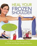 Heal Your Frozen Shoulder: An At-Home Rehab Program to end Pain and Regain Range of Motion 