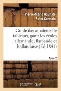 Guide Des Amateurs de Tableaux, Pour Les Écoles Allemande, Flamande Et Hollandaise. Tome 2 (en Francés)