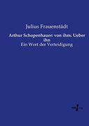 Arthur Schopenhauer: Von Ihm. Ueber Ihn: Ein Wort der Verteidigung (in German)