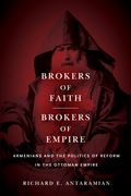 Brokers of Faith, Brokers of Empire: Armenians and the Politics of Reform in the Ottoman Empire (en Inglés)