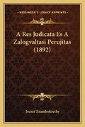 A Res Judicata Es A Zalogvaltasi Perujitas (1892) (en Húngaro)