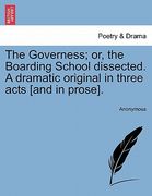 the governess; or, the boarding school dissected. a dramatic original in three acts [and in prose]. (en Inglés)