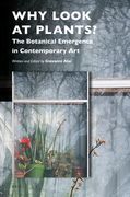 Why Look at Plants?: The Botanical Emergence in Contemporary Art (en Inglés)