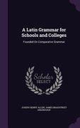 A Latin Grammar for Schools and Colleges: Founded On Comparative Grammar (en Inglés)