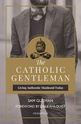 The Catholic Gentleman: Living Authentic Manhood Today (en Inglés)