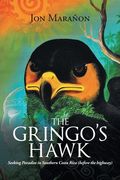 The Gringo's Hawk: Seeking Paradise in Southern Costa Rica (Before the Highway) (en Inglés)