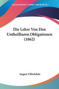 Die Lehre Von Den Untheilbaren Obligationen (1862) (en Alemán)