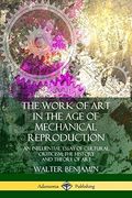 The Work of art in the age of Mechanical Reproduction: An Influential Essay of Cultural Criticism; The History and Theory of art