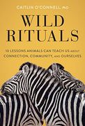 Wild Rituals: 10 Lessons Animals can Teach us About Connection, Community, and Ourselves (en Inglés)