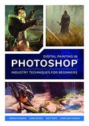 Digital Painting in Photoshop: Industry Techniques for Beginners: A Comprehensive Introduction to Techniques and Approaches (en Inglés)