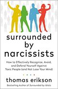 Surrounded by Narcissists: How to Effectively Recognize, Avoid, and Defend Yourself Against Toxic People (And not Lose Your Mind) [The Surrounded by Idiots Series] (en Inglés)