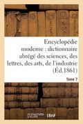 Encyclopédie Moderne, Dictionnaire Abrégé Des Sciences, Des Lettres, Des Arts de l'Industrie Tome 7 (en Francés)